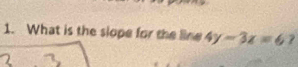 What is the slope for the line 4y-3z=6 ?