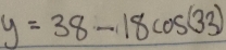 y=38-18cos (33)