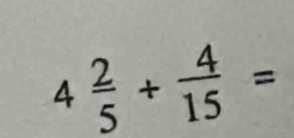 4 2/5 + 4/15 =