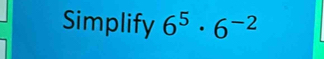 Simplify 6^5· 6^(-2)