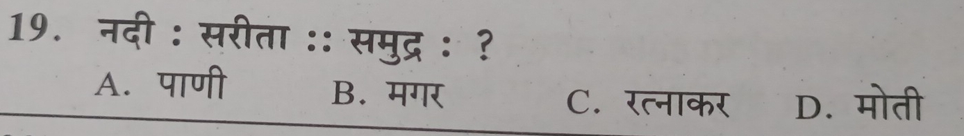 नदी : सरीता :: समुद्र : ?
A. पाणी B. मगर
C. रत्नाकर D. मोती