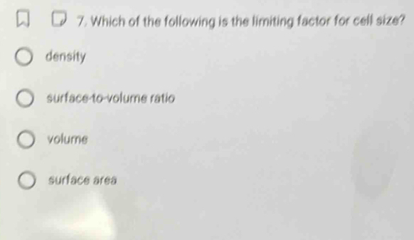 Which of the following is the limiting factor for cell size?
density
surface to-volume ratio
volume
surface area