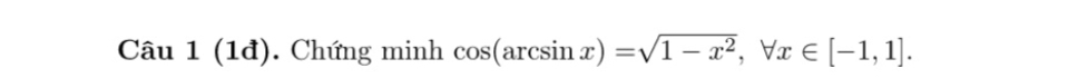 (1đ). Chứng minh cos (arcsin x)=sqrt(1-x^2), forall x∈ [-1,1].