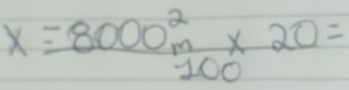 x=frac 8000^2_m100* 20=