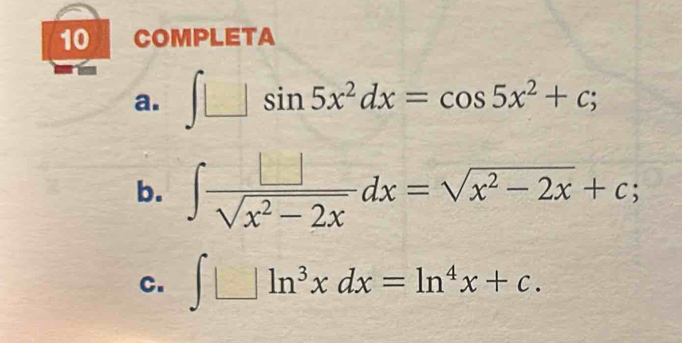 COMPLETA
a. ∈t □ sin 5x^2dx=cos 5x^2+c; 
b. ∈t  □ /sqrt(x^2-2x) dx=sqrt(x^2-2x)+c; 
C. ∈t □ ln^3xdx=ln^4x+c.