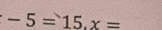 -5=15, x=