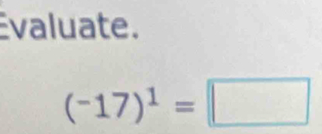 valuate.
(-17)^1=□