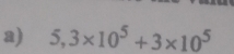 5,3* 10^5+3* 10^5