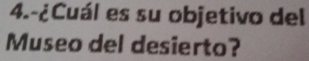 4.-¿Cuál es su objetivo del 
Museo del desierto?