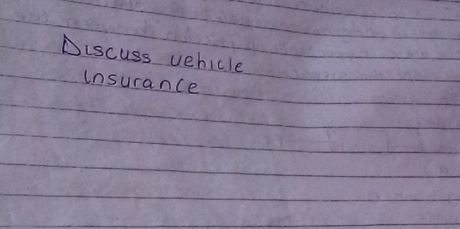 Discuss vehicle 
insurance