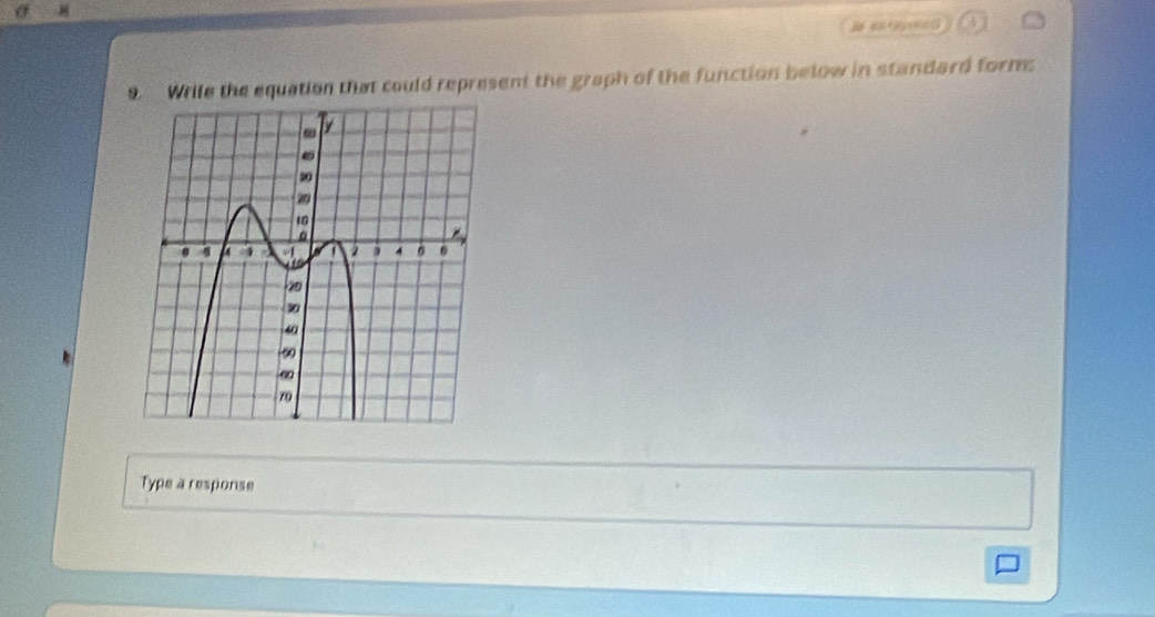 = 
9. Wrile the equation that could represent the graph of the function below in standard form: 
Type a response