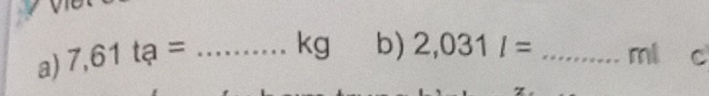 7,61ta= _ kg b) 2,031l= _ mi c