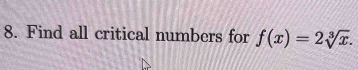 Find all critical numbers for f(x)=2sqrt[3](x).