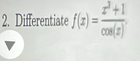 Differentiate f(x)= (x^3+1)/cos (x) .