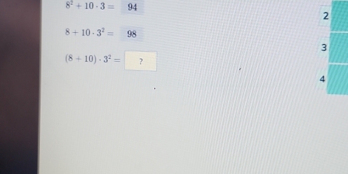 8^2+10· 3=94
2
8+10· 3^2=98
3
(8+10)· 3^2= ?
4