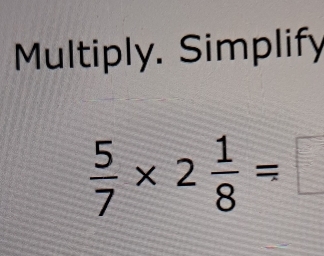 Multiply. Simplify
 5/7 * 2 1/8 =□