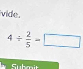 ivide.
4/  2/5 =□
Submit