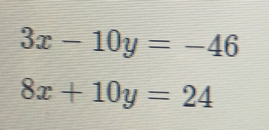 3x-10y=-46
8x+10y=24