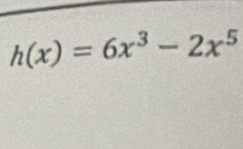 h(x)=6x^3-2x^5