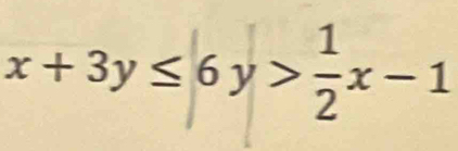 x+3y≤ 6y> 1/2 x-1