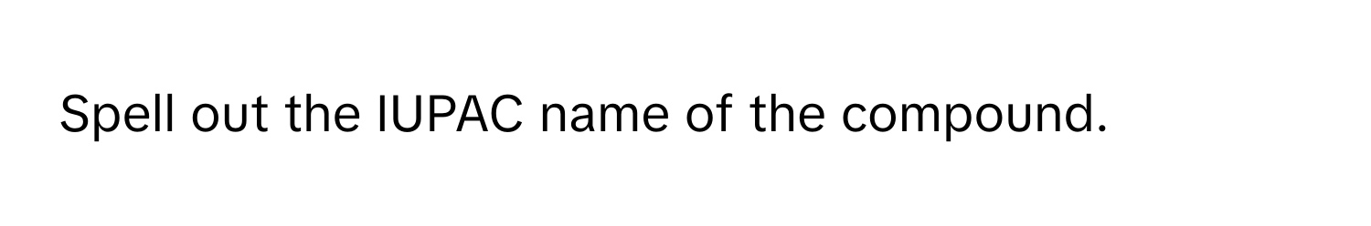 Spell out the IUPAC name of the compound.