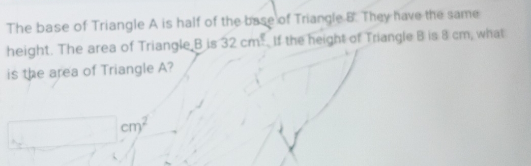 Solved: The base of Triangle A is half of the base of Triangle B. They ...
