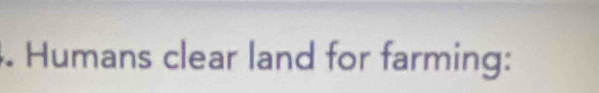 Humans clear land for farming: