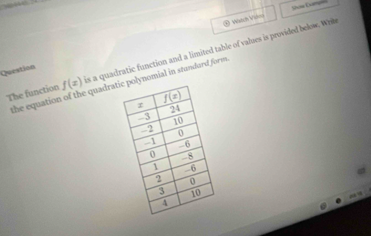 Watch Video Snour Exampres
The function f(x) is a quadratic function and a limited table of values is provided below, Wri
Question
the equation quadratlynomial in stundard form.