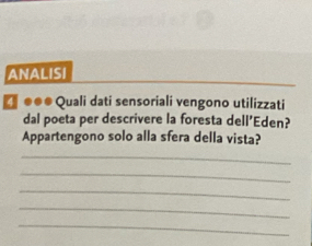 ANALISI 
* ●●● Quali dati sensoriali vengono utilizzati 
dal poeta per descrivere la foresta dell’Eden? 
Appartengono solo alla sfera della vista? 
_ 
_ 
_ 
_ 
_