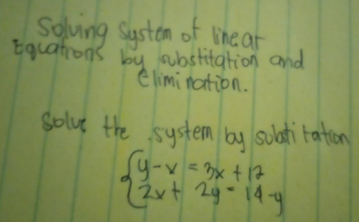 Solving System of lineat 
Equations by obstitation and 
climination. 
solue the system by sobatitation
beginarrayl y-x=3x+17 2x+2y=14-yendarray.