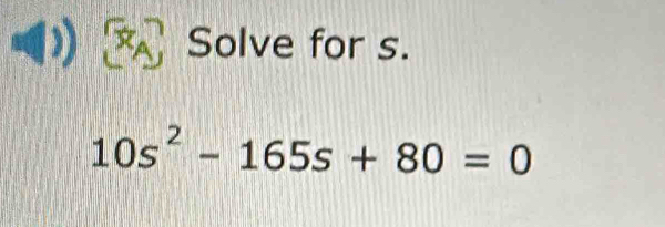 Solve for s.
10s^2-165s+80=0