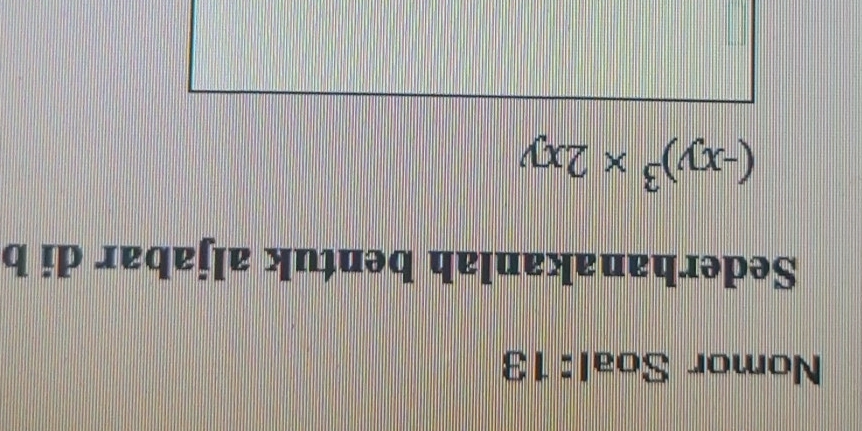 Nomor Soal:13 
Sederhanakanlah bentuk aljabar di b
(-xy)^3* 2xy