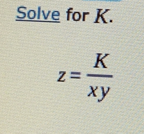 Solve for K.
z= K/xy 