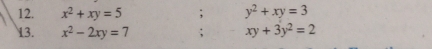 x^2+xy=5; y^2+xy=3
13. x^2-2xy=7; xy+3y^2=2