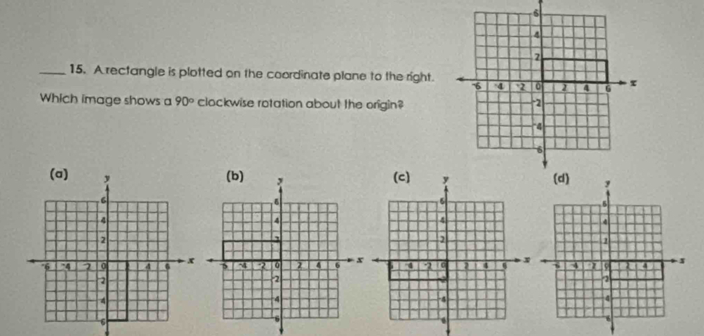 A rectangle is plotted on the coordinate plane to the right. 
Which image shows a 90° clockwise rotation about the origin?