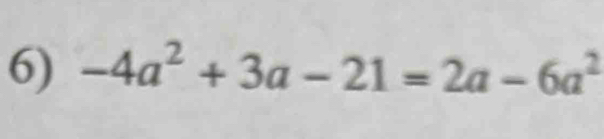 -4a^2+3a-21=2a-6a^2