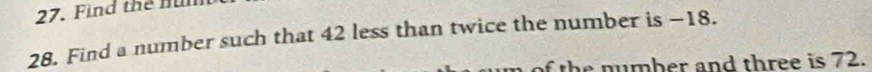 Find the nul 
28. Find a number such that 42 less than twice the number is −18. 
f th e number and three is 72.