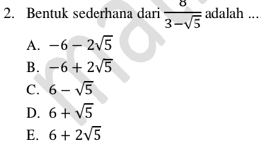 Bentuk sederhana dari  8/3-sqrt(5)  adalah ...
A. -6-2sqrt(5)
B. -6+2sqrt(5)
C. 6-sqrt(5)
D. 6+sqrt(5)
E. 6+2sqrt(5)