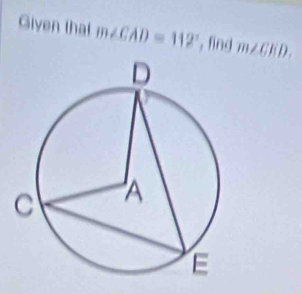 Given that m∠ CAD=112° , fing m∠ CED.