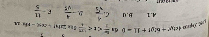 7
1 060. Xзрвээ 4ctgt+6tgt+11=0 6a  5π /2  60л 2sin t+cos t-uliror L
A. 1 B. 0 C .  4/sqrt(5)  D. - 4/sqrt(5)  E. - 11/5 
sin t+3cos t