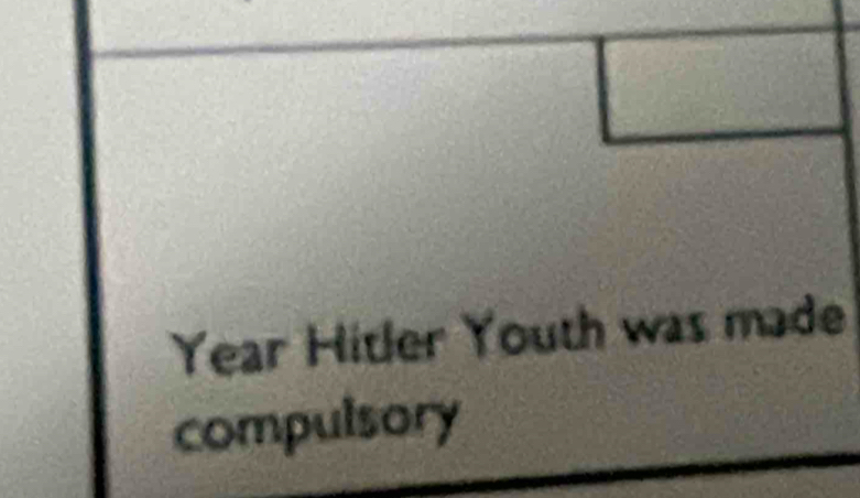 Year Hitler Youth was made 
compulsory