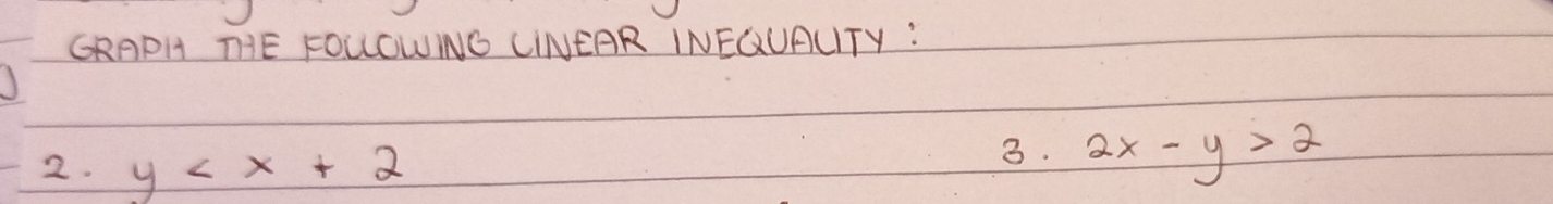 GRAPH THE FOLLOWNG CINEAR INEGUAUTY:
2. y
3. 2x-y>2