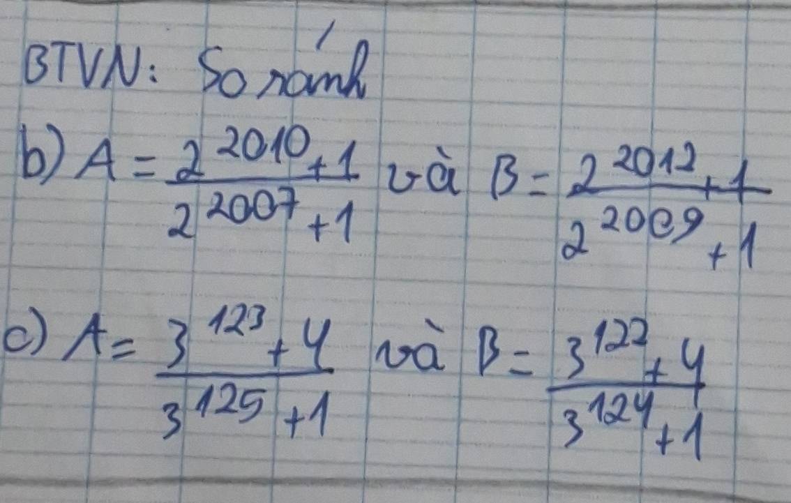 BTVN: So name 
b) A= (2^(2010)+1)/2^(2007)+1 
và B= (2^(2012)+1)/2^(2009)+1 
c) A= (3^(123)+4)/3^(125)+1 
và beta = (3^(122)+4)/3^(124)+1 