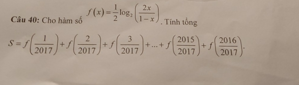 Cho hàm số f(x)= 1/2 log _2( 2x/1-x ). Tính tổng
S=f( 1/2017 )+f( 2/2017 )+f( 3/2017 )+...+f( 2015/2017 )+f( 2016/2017 ).