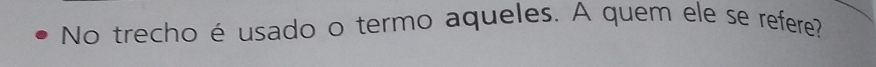 No trecho é usado o termo aqueles. A quem ele se refere?