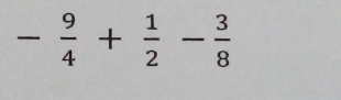 - 9/4 + 1/2 - 3/8 