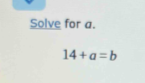 Solve for a.
14+a=b