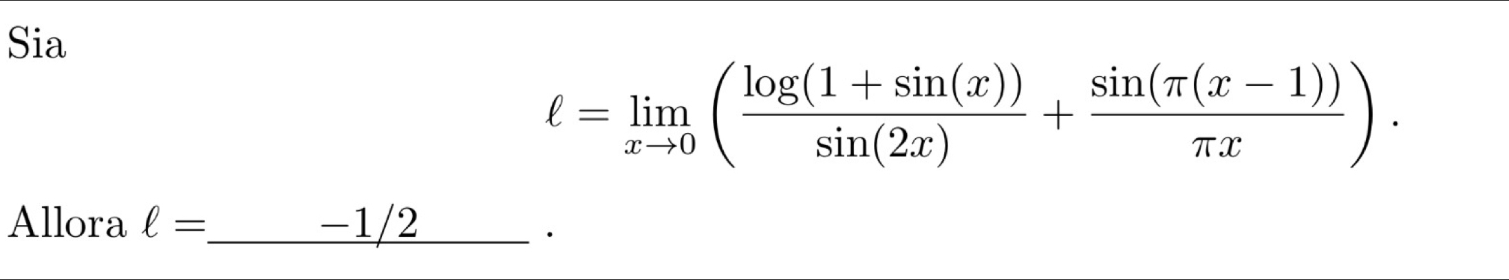 Sia
ell =limlimits _xto 0( (log (1+sin (x)))/sin (2x) + (sin (π (x-1)))/π x ). 
Allora ell =_  -1 ./2 
·