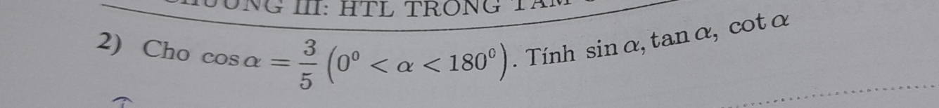 Cho cos alpha = 3/5 (0° <180°). Tính sin α,t analpha ,
cot alpha