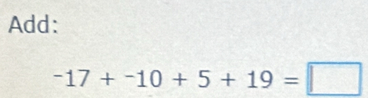 Add:
-17+-10+5+19=□